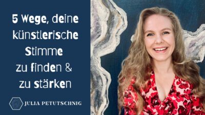 5 Wege, deine künstlerische Stimme zu finden & zu stärken. Julia Petutschnig