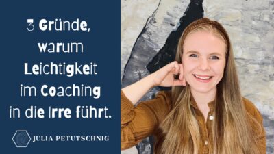 3 Gründe, warum Leichtigkeit im Coaching in die Irre führt. Julia Petutschnig